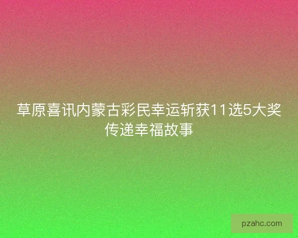 草原喜讯内蒙古彩民幸运斩获11选5大奖传递幸福故事